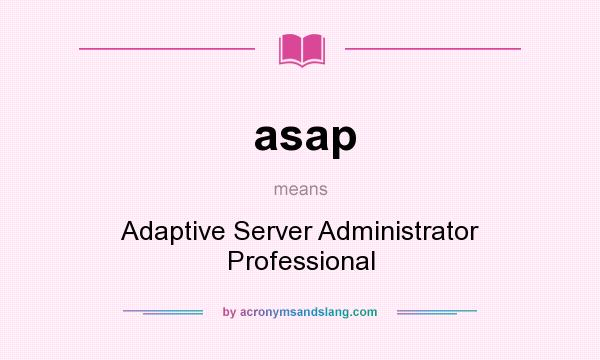 What does asap mean? It stands for Adaptive Server Administrator Professional