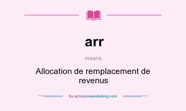 What does arr mean? It stands for Allocation de remplacement de revenus