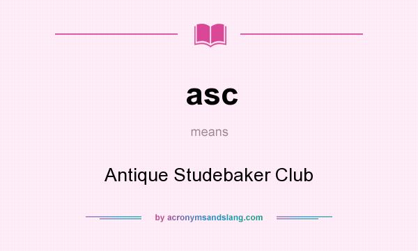 What does asc mean? It stands for Antique Studebaker Club