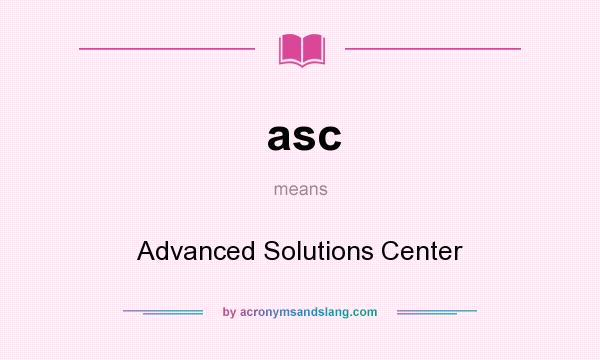 What does asc mean? It stands for Advanced Solutions Center