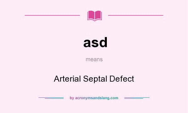 What does asd mean? It stands for Arterial Septal Defect