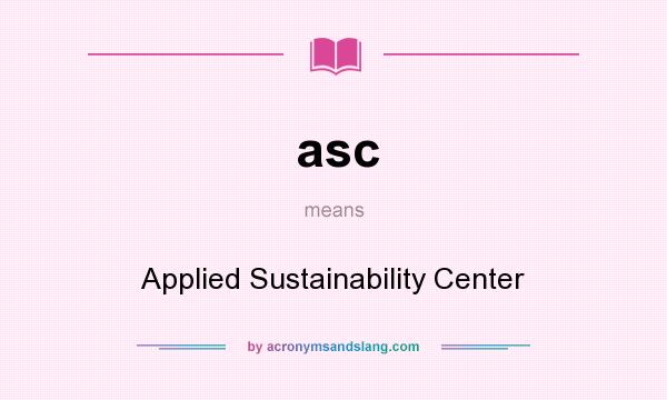 What does asc mean? It stands for Applied Sustainability Center