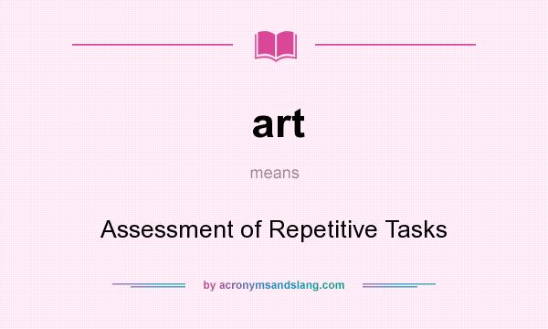 What does art mean? It stands for Assessment of Repetitive Tasks