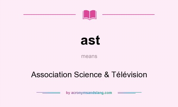 What does ast mean? It stands for Association Science & Télévision
