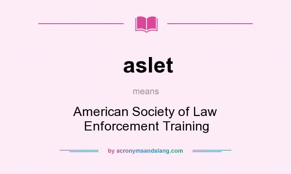 What does aslet mean? It stands for American Society of Law Enforcement Training