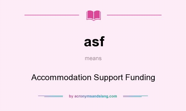 What does asf mean? It stands for Accommodation Support Funding