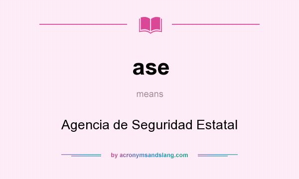 What does ase mean? It stands for Agencia de Seguridad Estatal