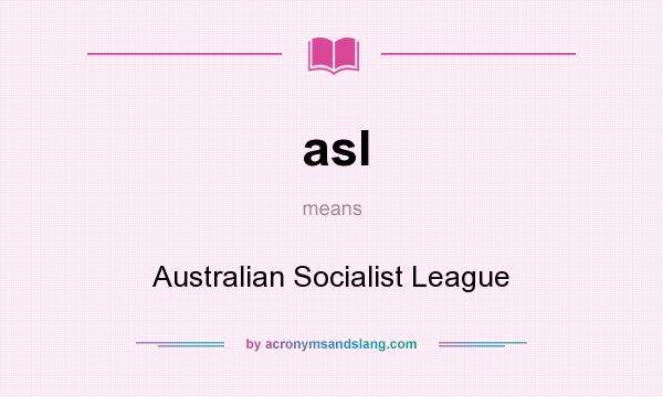 What does asl mean? It stands for Australian Socialist League