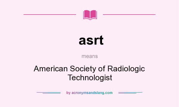 What does asrt mean? It stands for American Society of Radiologic Technologist