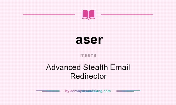 What does aser mean? It stands for Advanced Stealth Email Redirector