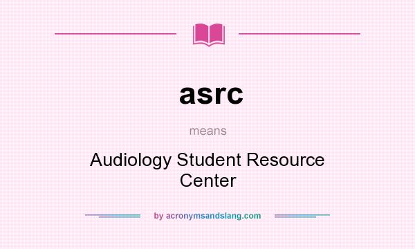 What does asrc mean? It stands for Audiology Student Resource Center