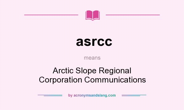 What does asrcc mean? It stands for Arctic Slope Regional Corporation Communications