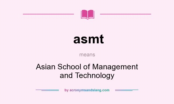 What does asmt mean? It stands for Asian School of Management and Technology