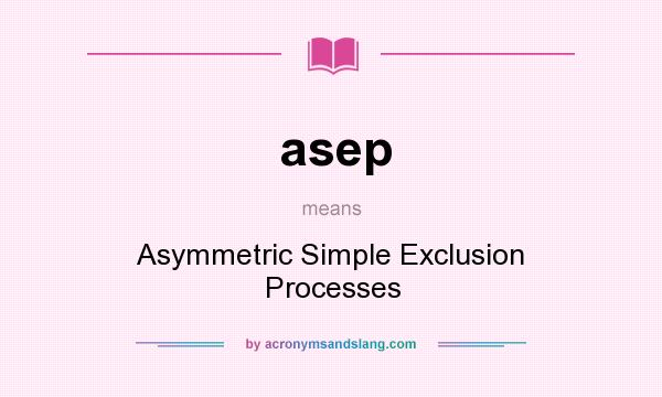 What does asep mean? It stands for Asymmetric Simple Exclusion Processes