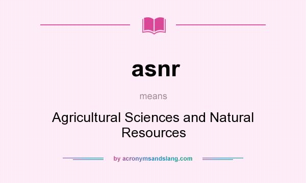 What does asnr mean? It stands for Agricultural Sciences and Natural Resources