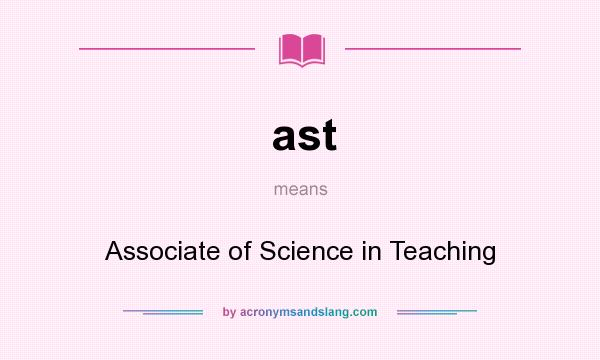 What does ast mean? It stands for Associate of Science in Teaching