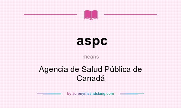 What does aspc mean? It stands for Agencia de Salud Pública de Canadá