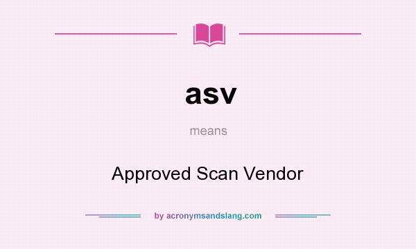 What does asv mean? It stands for Approved Scan Vendor