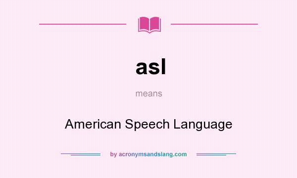 What does asl mean? It stands for American Speech Language