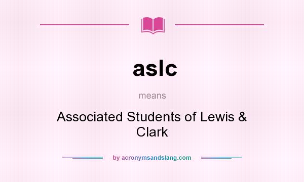 What does aslc mean? It stands for Associated Students of Lewis & Clark