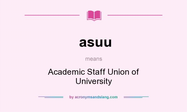 What does asuu mean? It stands for Academic Staff Union of University