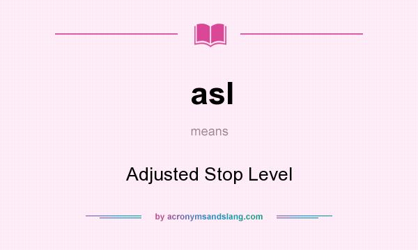 What does asl mean? It stands for Adjusted Stop Level