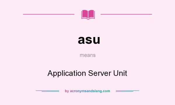 What does asu mean? It stands for Application Server Unit