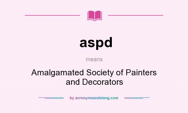 What does aspd mean? It stands for Amalgamated Society of Painters and Decorators
