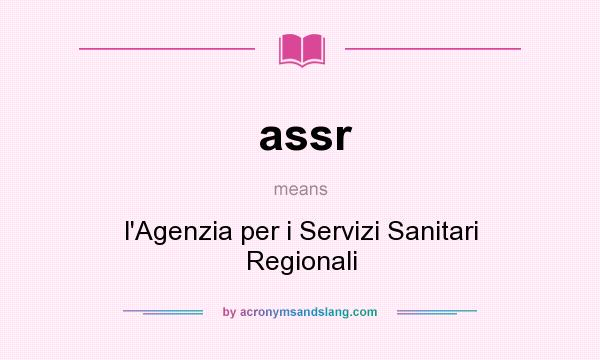 What does assr mean? It stands for l`Agenzia per i Servizi Sanitari Regionali