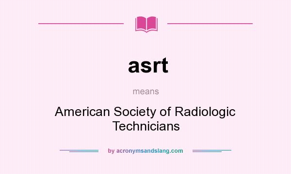 What does asrt mean? It stands for American Society of Radiologic Technicians