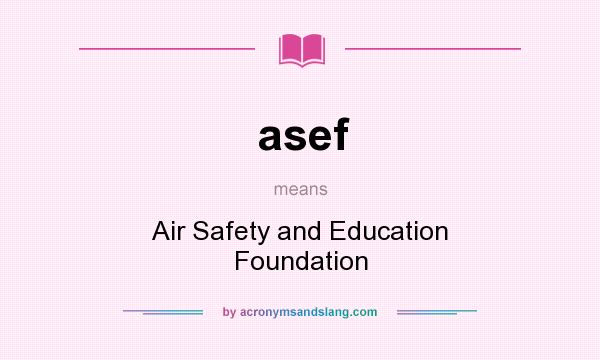 What does asef mean? It stands for Air Safety and Education Foundation