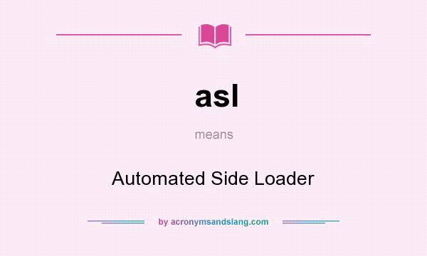 What does asl mean? It stands for Automated Side Loader