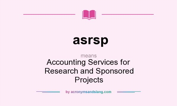 What does asrsp mean? It stands for Accounting Services for Research and Sponsored Projects