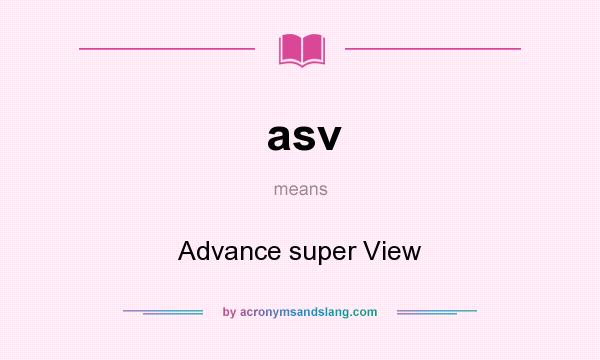 What does asv mean? It stands for Advance super View