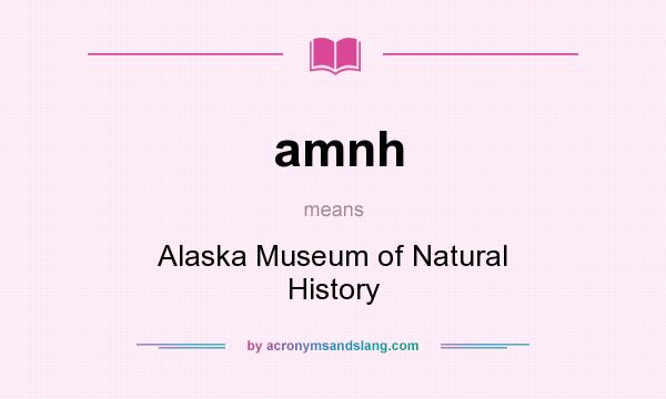 What does amnh mean? It stands for Alaska Museum of Natural History