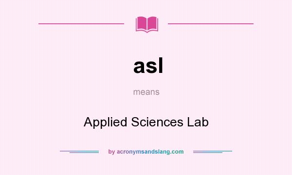 What does asl mean? It stands for Applied Sciences Lab