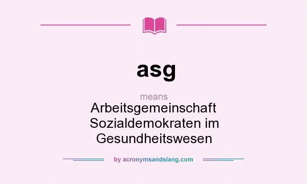 What does asg mean? It stands for Arbeitsgemeinschaft Sozialdemokraten im Gesundheitswesen