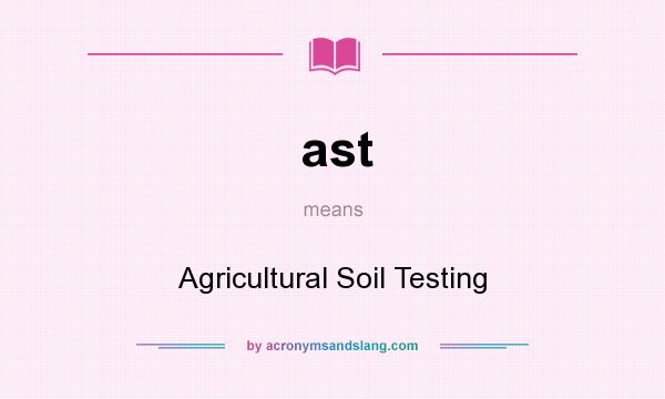 What does ast mean? It stands for Agricultural Soil Testing