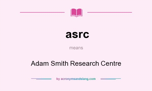 What does asrc mean? It stands for Adam Smith Research Centre