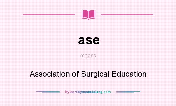 What does ase mean? It stands for Association of Surgical Education