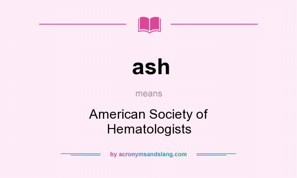 What does ash mean? It stands for American Society of Hematologists