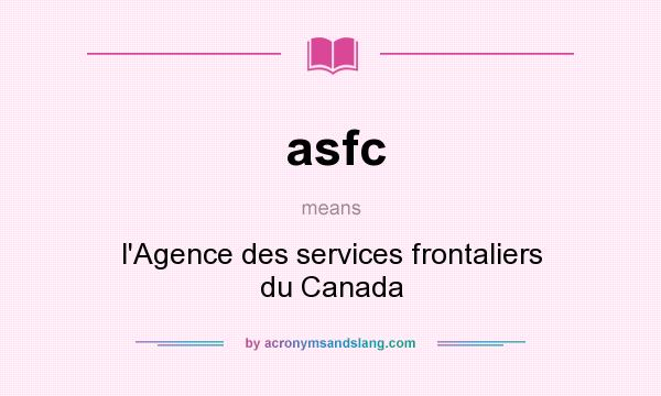 What does asfc mean? It stands for l`Agence des services frontaliers du Canada