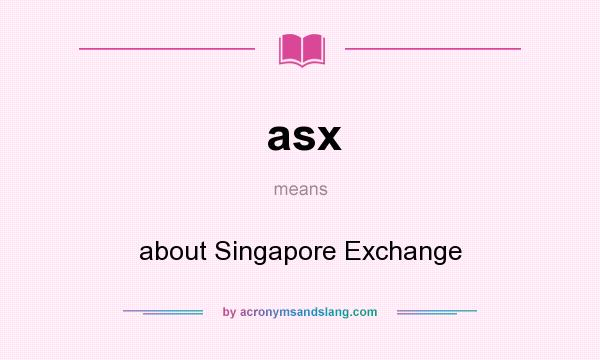 What does asx mean? It stands for about Singapore Exchange