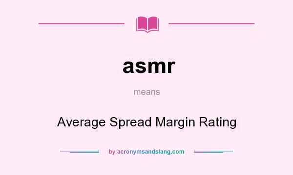 What does asmr mean? It stands for Average Spread Margin Rating