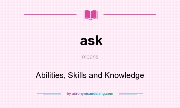 What does ask mean? It stands for Abilities, Skills and Knowledge