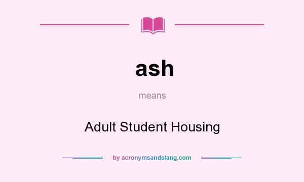 What does ash mean? It stands for Adult Student Housing