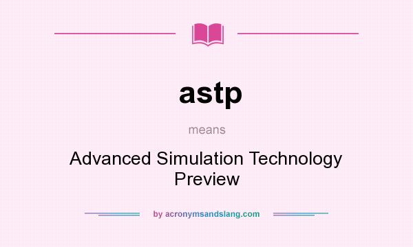 What does astp mean? It stands for Advanced Simulation Technology Preview