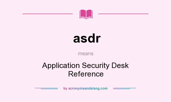 What does asdr mean? It stands for Application Security Desk Reference