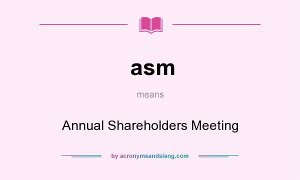 What does asm mean? It stands for Annual Shareholders Meeting