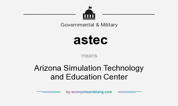 What does astec mean? It stands for Arizona Simulation Technology and Education Center